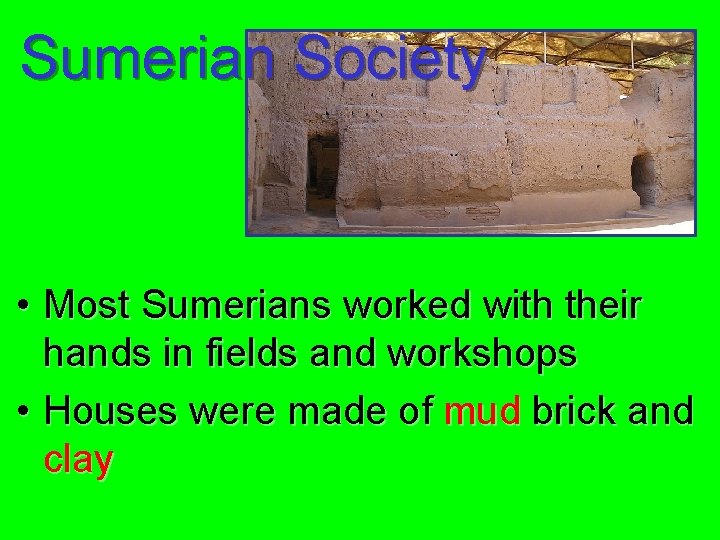 Sumerian Society • Most Sumerians worked with their hands in fields and workshops •