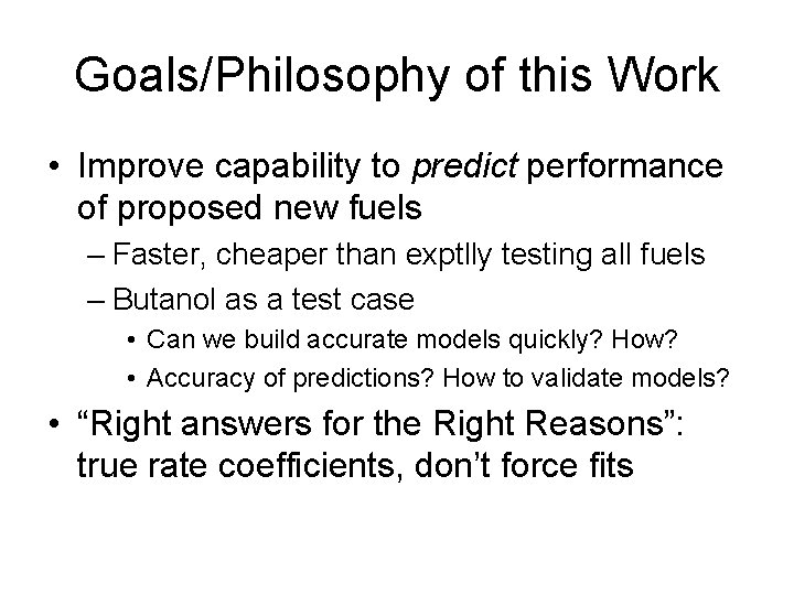 Goals/Philosophy of this Work • Improve capability to predict performance of proposed new fuels