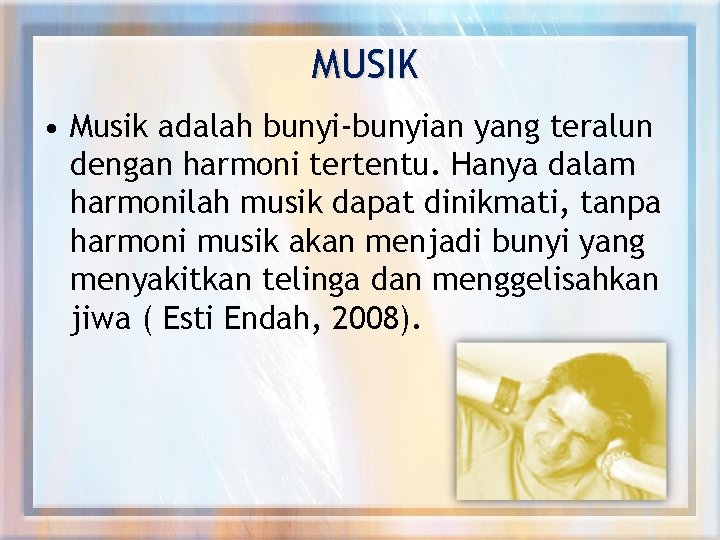 MUSIK • Musik adalah bunyi-bunyian yang teralun dengan harmoni tertentu. Hanya dalam harmonilah musik