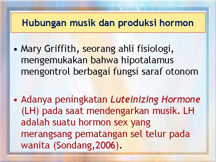 Hubungan musik dan produksi hormon • Mary Griffith, seorang ahli fisiologi, mengemukakan bahwa hipotalamus