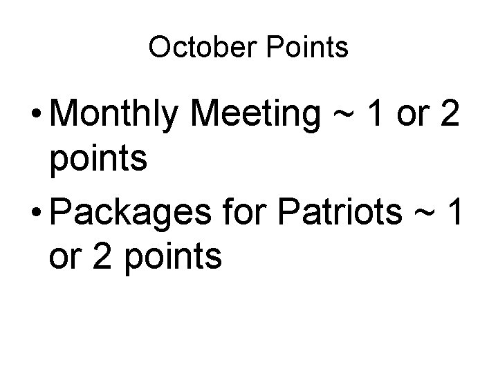 October Points • Monthly Meeting ~ 1 or 2 points • Packages for Patriots