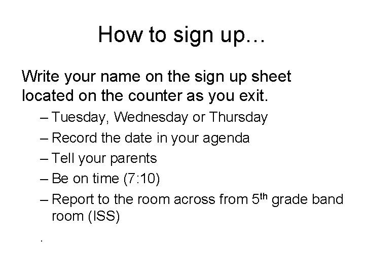 How to sign up… Write your name on the sign up sheet located on