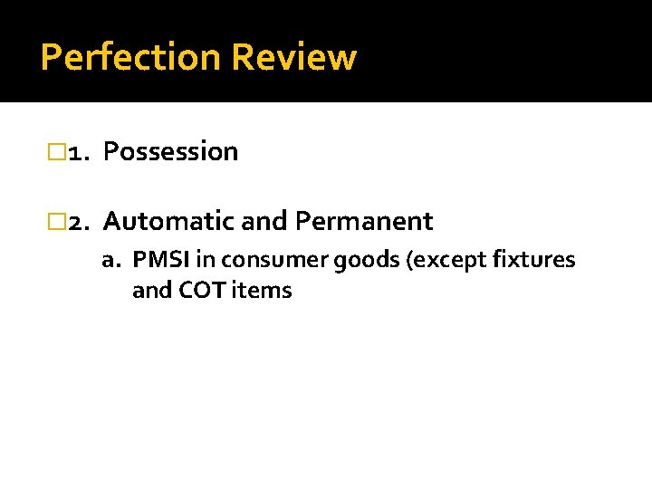 Perfection Review � 1. Possession � 2. Automatic and Permanent a. PMSI in consumer