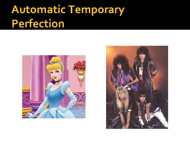 Automatic Temporary Perfection 