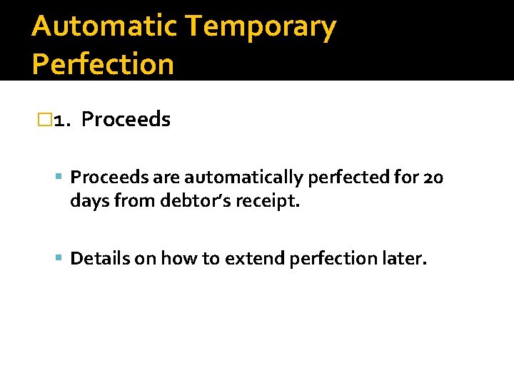 Automatic Temporary Perfection � 1. Proceeds are automatically perfected for 20 days from debtor’s
