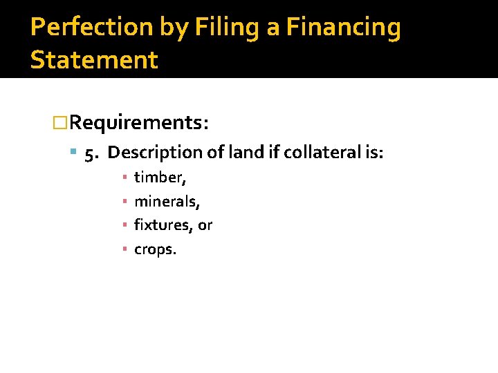 Perfection by Filing a Financing Statement �Requirements: 5. Description of land if collateral is: