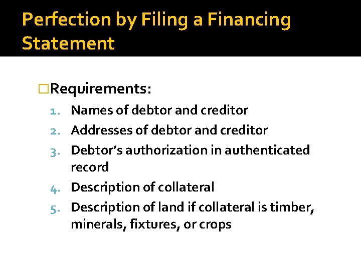 Perfection by Filing a Financing Statement �Requirements: 1. Names of debtor and creditor 2.