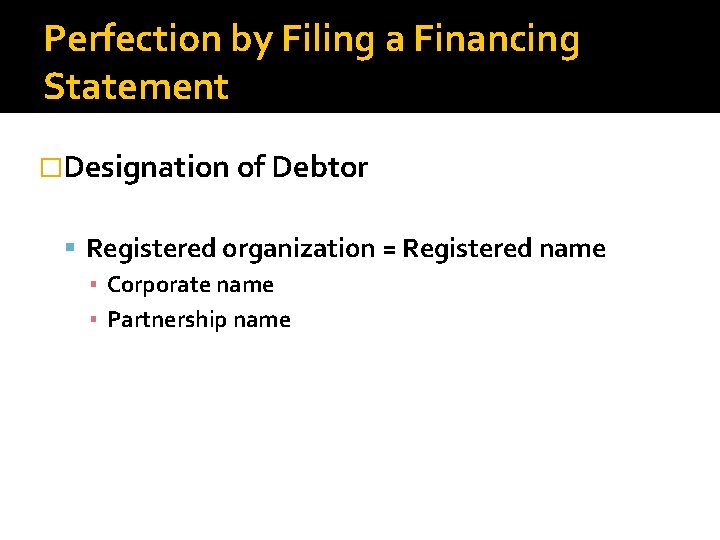 Perfection by Filing a Financing Statement �Designation of Debtor Registered organization = Registered name