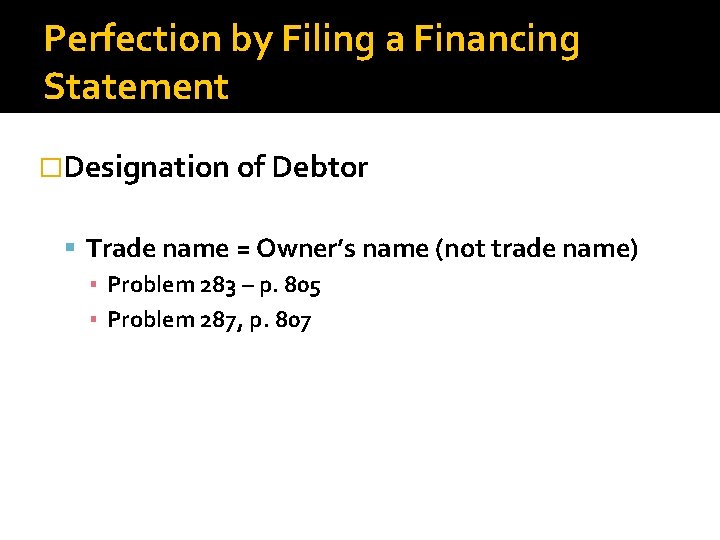 Perfection by Filing a Financing Statement �Designation of Debtor Trade name = Owner’s name