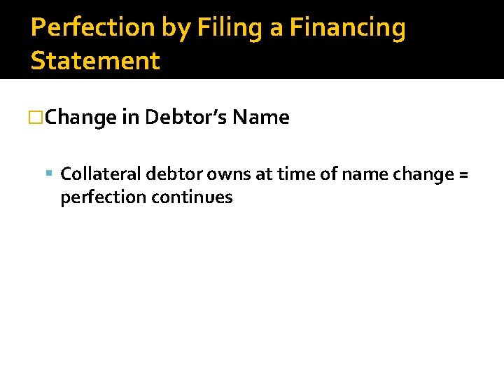 Perfection by Filing a Financing Statement �Change in Debtor’s Name Collateral debtor owns at