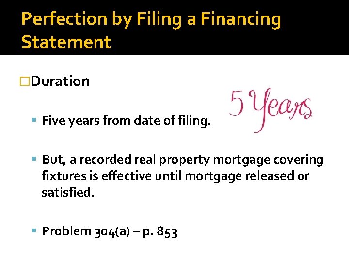 Perfection by Filing a Financing Statement �Duration Five years from date of filing. But,