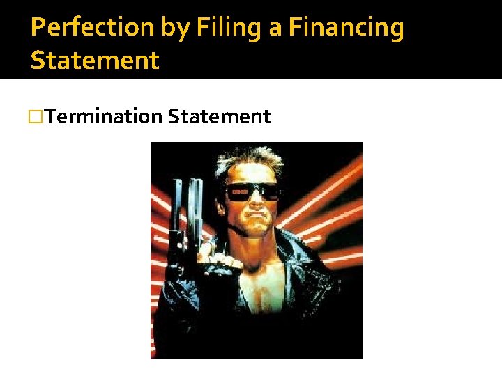 Perfection by Filing a Financing Statement �Termination Statement 