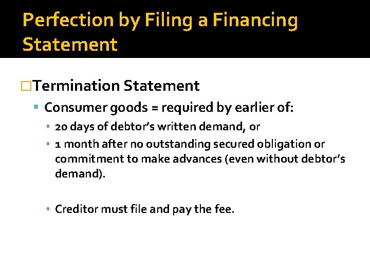 Perfection by Filing a Financing Statement �Termination Statement Consumer goods = required by earlier