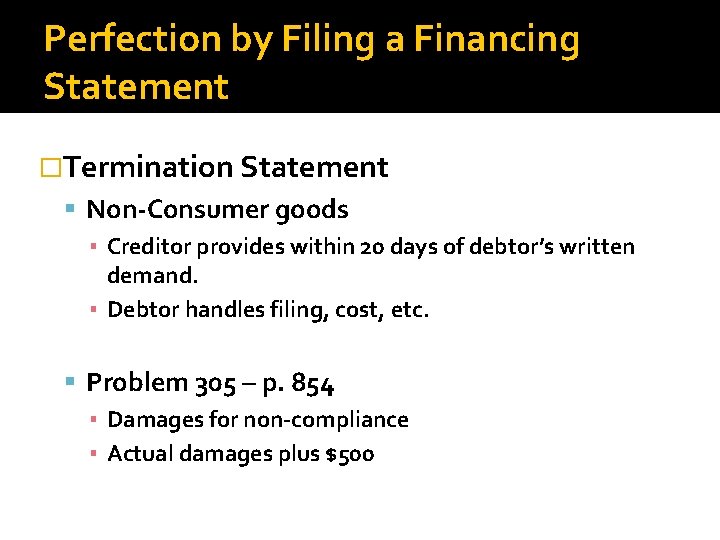 Perfection by Filing a Financing Statement �Termination Statement Non-Consumer goods ▪ Creditor provides within