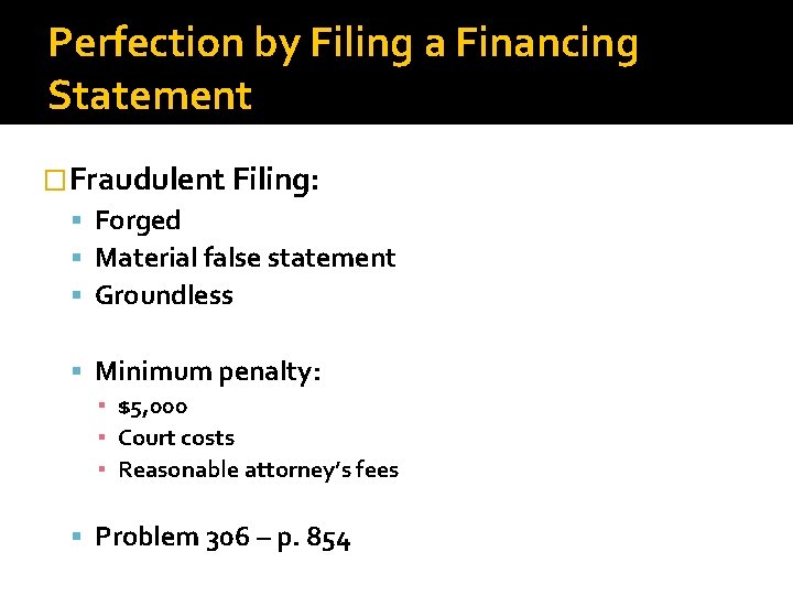 Perfection by Filing a Financing Statement �Fraudulent Filing: Forged Material false statement Groundless Minimum