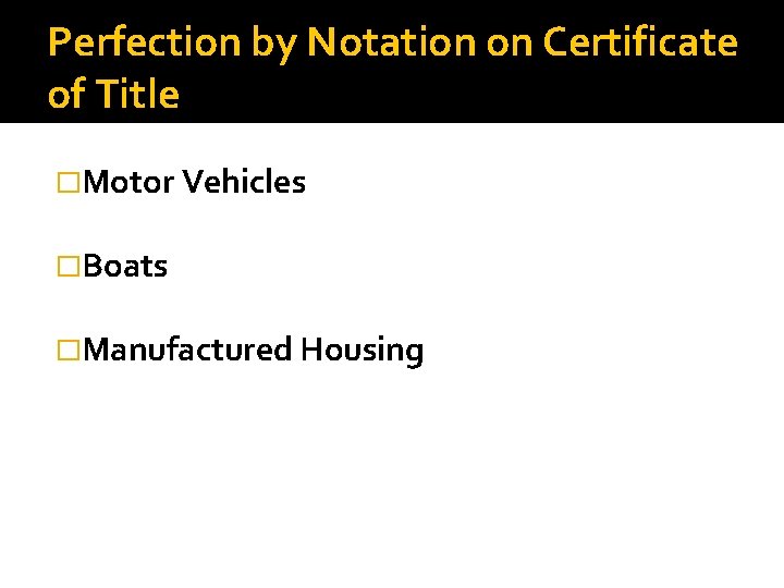 Perfection by Notation on Certificate of Title �Motor Vehicles �Boats �Manufactured Housing 