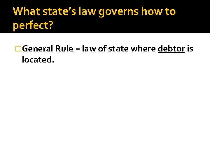 What state’s law governs how to perfect? �General Rule = law of state where