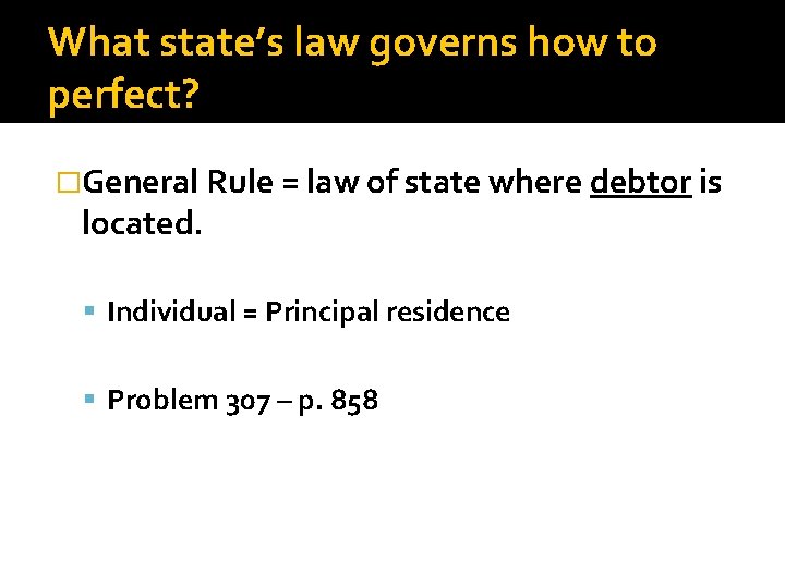 What state’s law governs how to perfect? �General Rule = law of state where