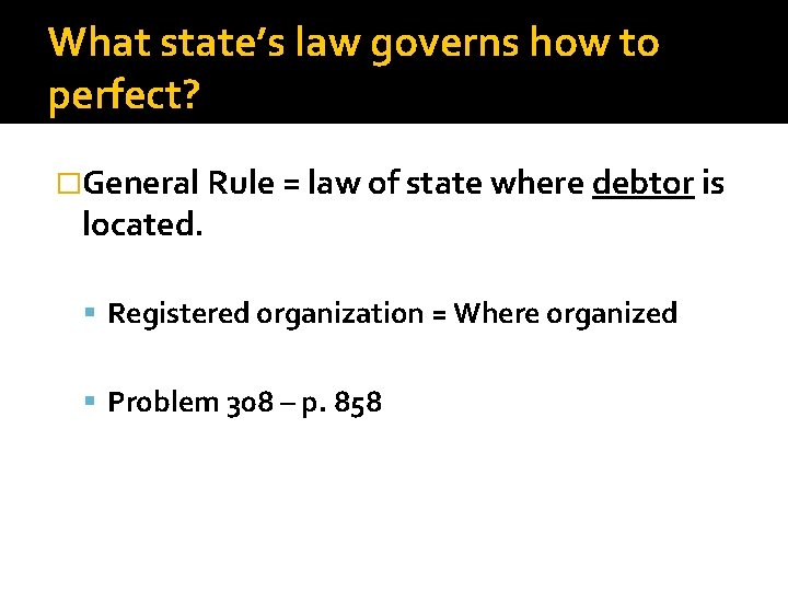 What state’s law governs how to perfect? �General Rule = law of state where