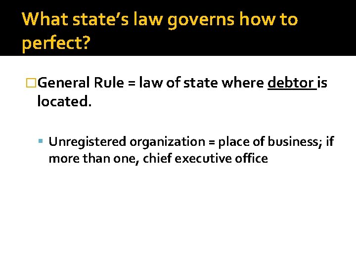 What state’s law governs how to perfect? �General Rule = law of state where