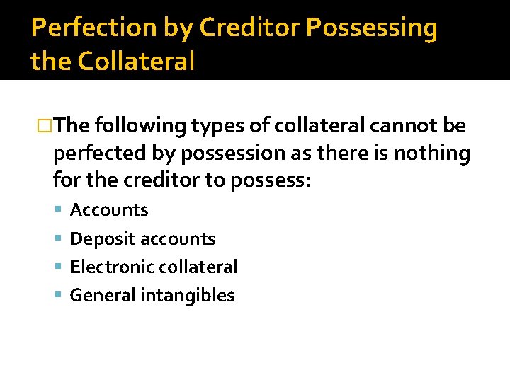 Perfection by Creditor Possessing the Collateral �The following types of collateral cannot be perfected