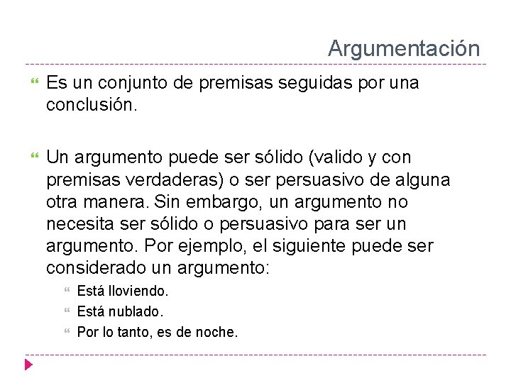 Argumentación Es un conjunto de premisas seguidas por una conclusión. Un argumento puede ser