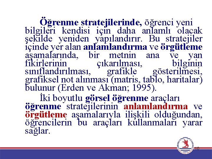 Öğrenme stratejilerinde, öğrenci yeni bilgileri kendisi için daha anlamlı olacak şekilde yeniden yapılandırır. Bu