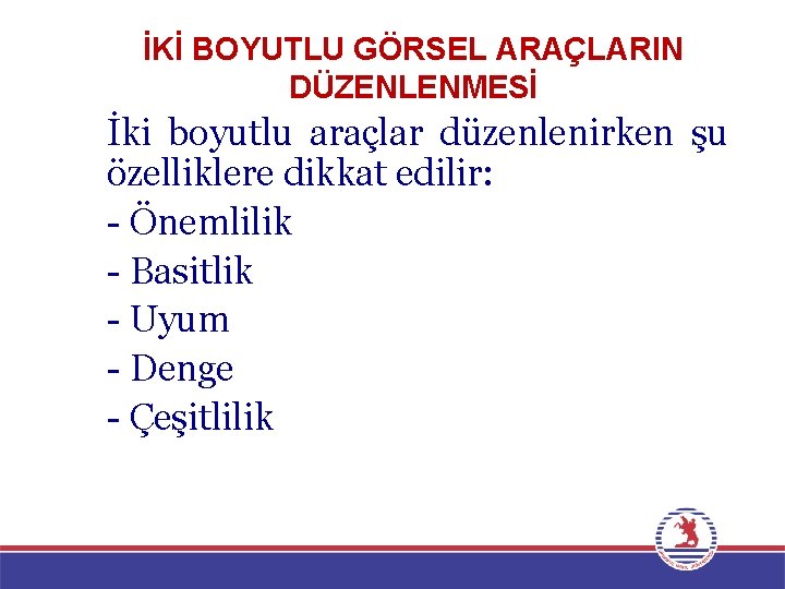 İKİ BOYUTLU GÖRSEL ARAÇLARIN DÜZENLENMESİ İki boyutlu araçlar düzenlenirken şu özelliklere dikkat edilir: -