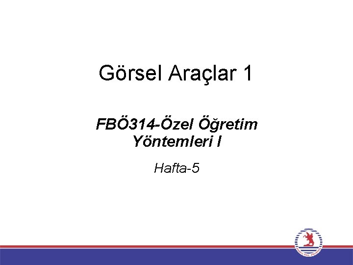 Görsel Araçlar 1 FBÖ 314 -Özel Öğretim Yöntemleri I Hafta-5 