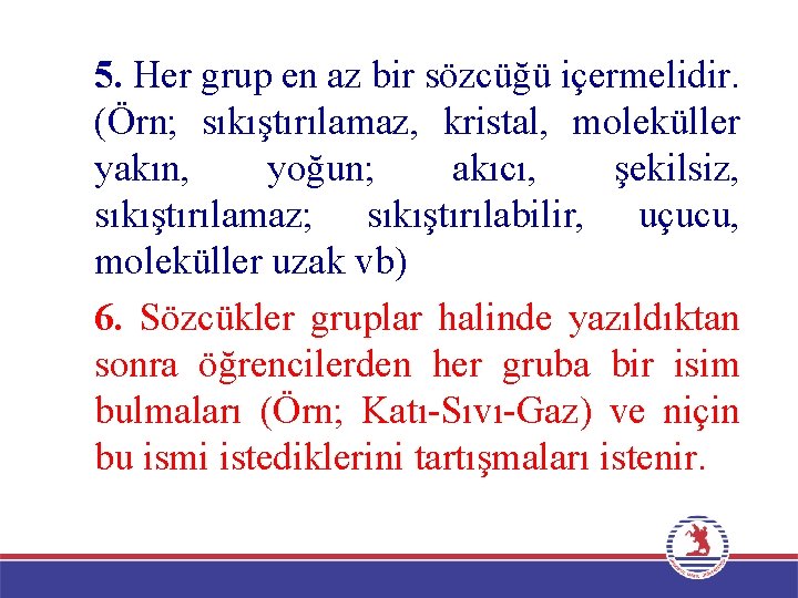 5. Her grup en az bir sözcüğü içermelidir. (Örn; sıkıştırılamaz, kristal, moleküller yakın, yoğun;