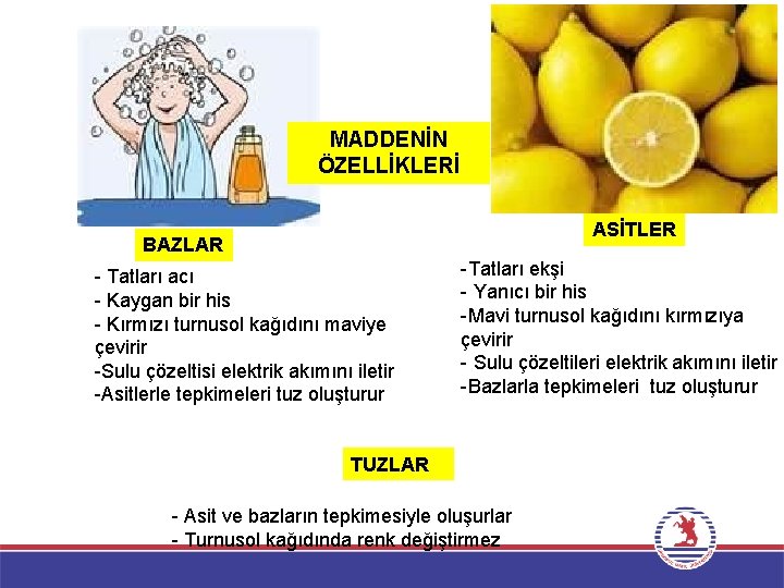 MADDENİN ÖZELLİKLERİ ASİTLER BAZLAR - Tatları acı - Kaygan bir his - Kırmızı turnusol