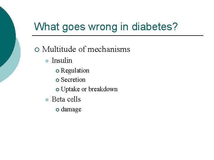 What goes wrong in diabetes? ¡ Multitude of mechanisms l Insulin Regulation ¡ Secretion