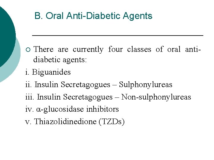 B. Oral Anti-Diabetic Agents There are currently four classes of oral antidiabetic agents: i.