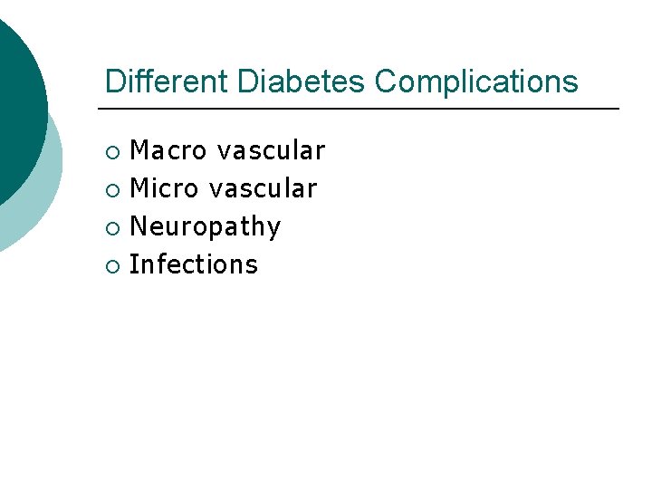 Different Diabetes Complications Macro vascular ¡ Micro vascular ¡ Neuropathy ¡ Infections ¡ 