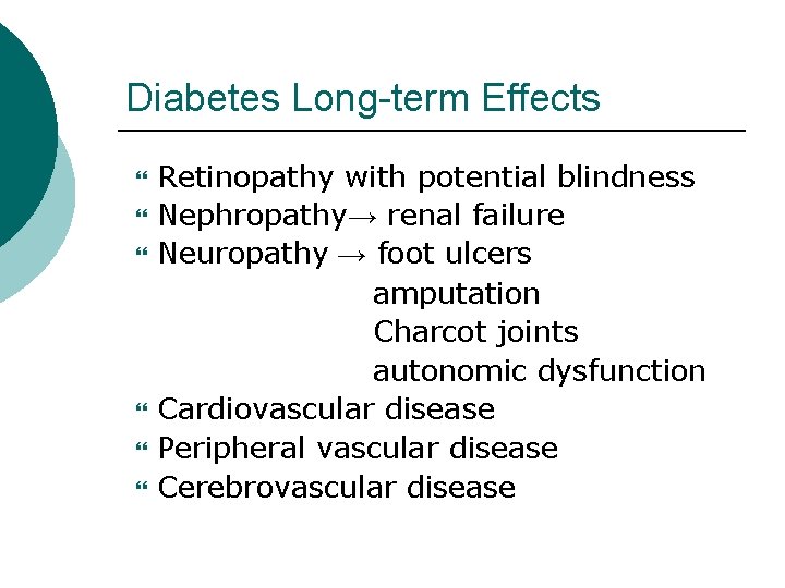 Diabetes Long-term Effects Retinopathy with potential blindness Nephropathy→ renal failure Neuropathy → foot ulcers