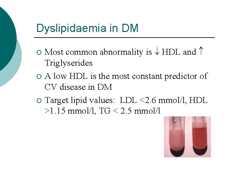 Dyslipidaemia in DM Most common abnormality is HDL and Triglyserides ¡ A low HDL