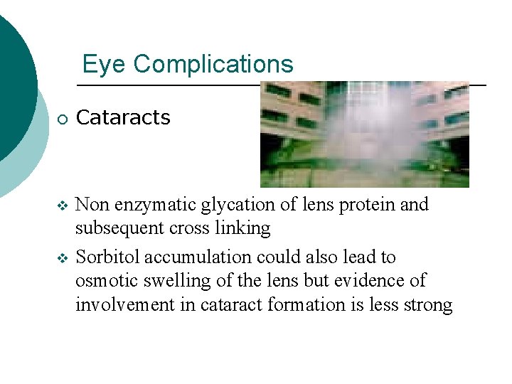 Eye Complications ¡ v v Cataracts Non enzymatic glycation of lens protein and subsequent