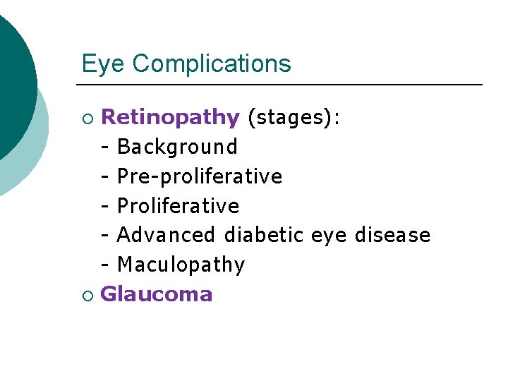 Eye Complications Retinopathy (stages): - Background - Pre-proliferative - Proliferative - Advanced diabetic eye