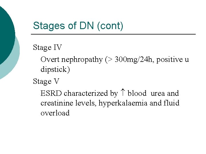 Stages of DN (cont) Stage IV Overt nephropathy (> 300 mg/24 h, positive u