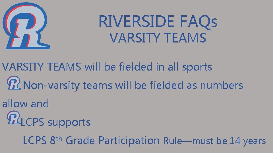 RIVERSIDE FAQs VARSITY TEAMS will be fielded in all sports Non-varsity teams will be