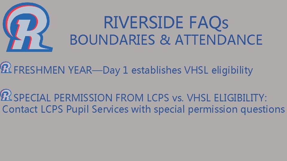 RIVERSIDE FAQs BOUNDARIES & ATTENDANCE FRESHMEN YEAR—Day 1 establishes VHSL eligibility SPECIAL PERMISSION FROM