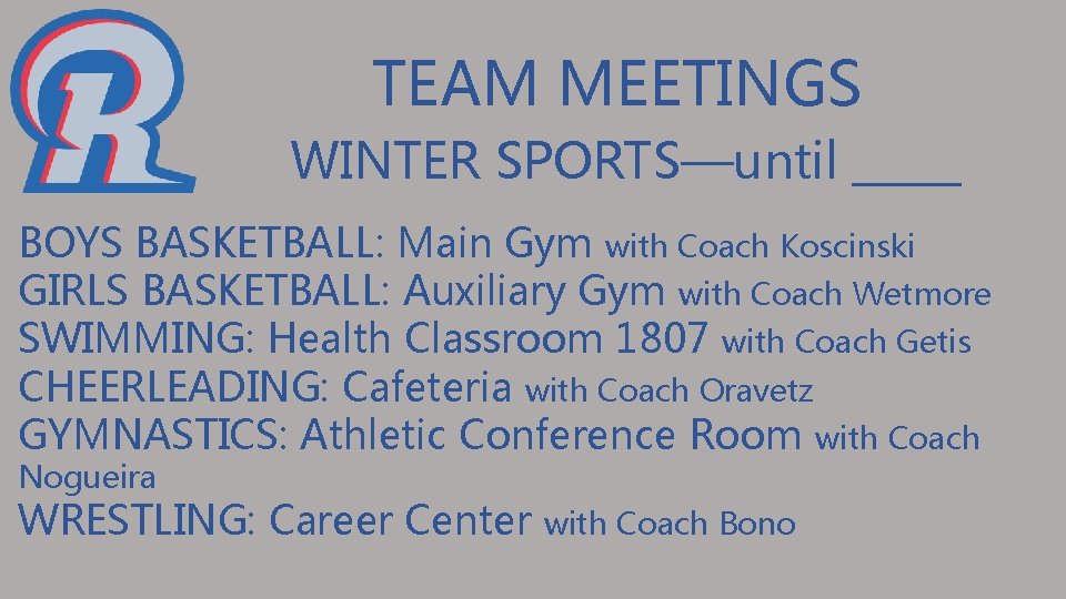 TEAM MEETINGS WINTER SPORTS—until _____ BOYS BASKETBALL: Main Gym with Coach Koscinski GIRLS BASKETBALL: