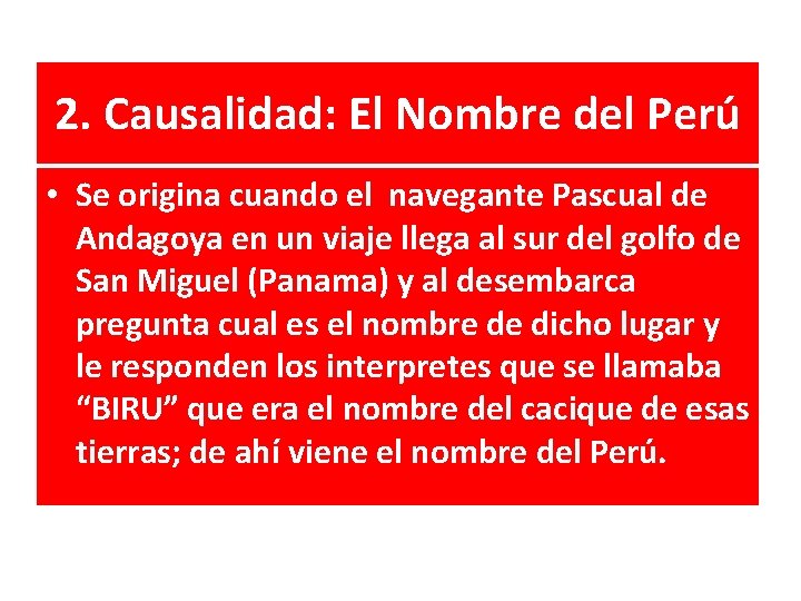 2. Causalidad: El Nombre del Perú • Se origina cuando el navegante Pascual de