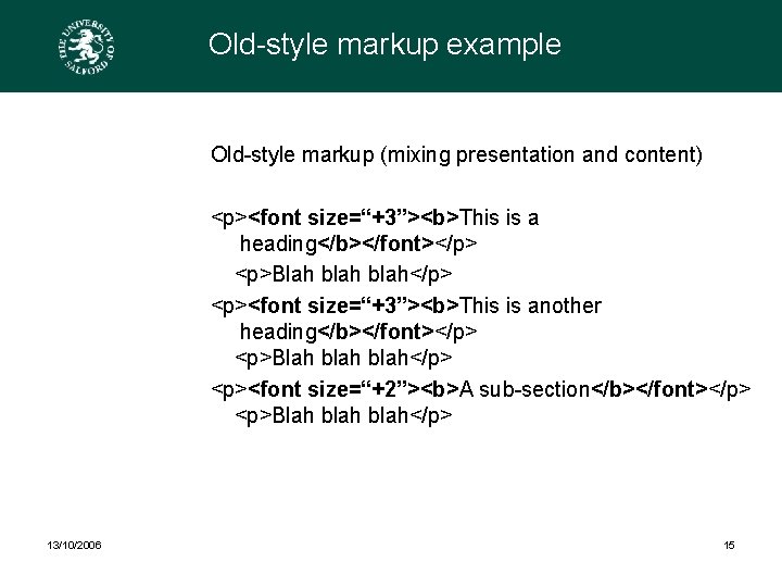 Old-style markup example Old-style markup (mixing presentation and content) <p><font size=“+3”><b>This is a heading</b></font></p>