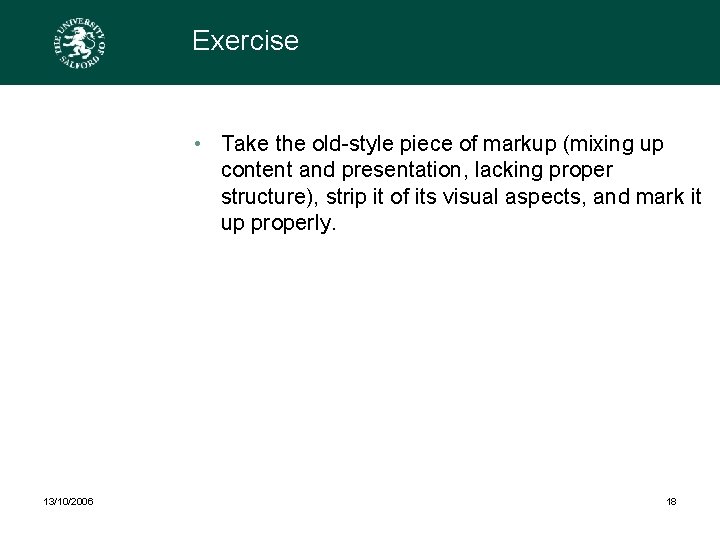 Exercise • Take the old-style piece of markup (mixing up content and presentation, lacking
