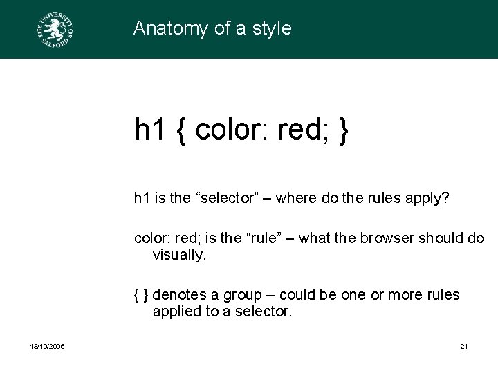 Anatomy of a style h 1 { color: red; } h 1 is the