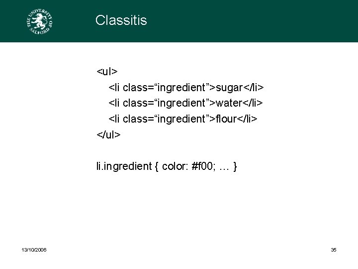 Classitis <ul> <li class=“ingredient”>sugar</li> <li class=“ingredient”>water</li> <li class=“ingredient”>flour</li> </ul> li. ingredient { color: #f