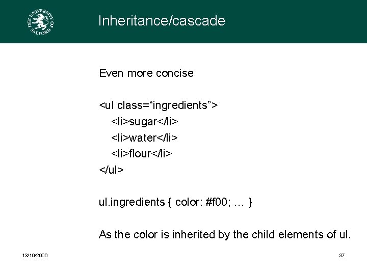 Inheritance/cascade Even more concise <ul class=“ingredients”> <li>sugar</li> <li>water</li> <li>flour</li> </ul> ul. ingredients { color: