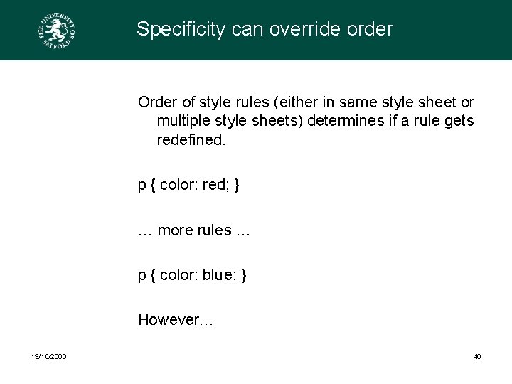 Specificity can override order Order of style rules (either in same style sheet or