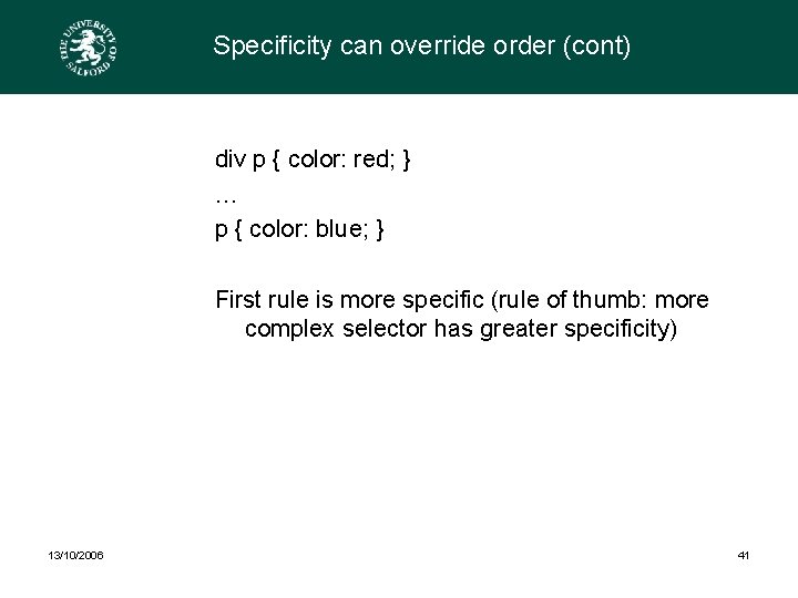 Specificity can override order (cont) div p { color: red; } … p {